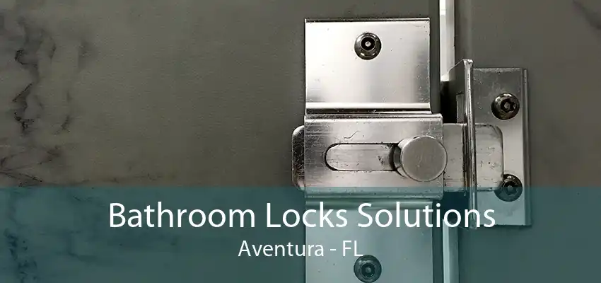 Bathroom Locks Solutions Aventura - FL