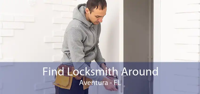 Find Locksmith Around Aventura - FL