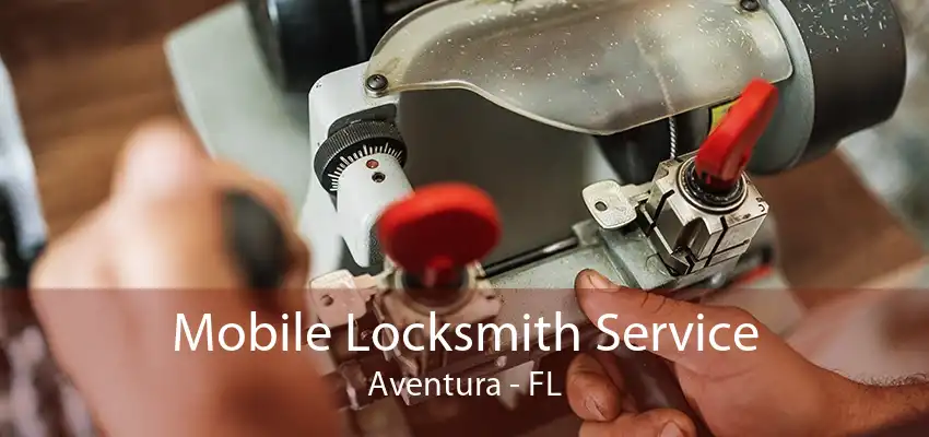 Mobile Locksmith Service Aventura - FL